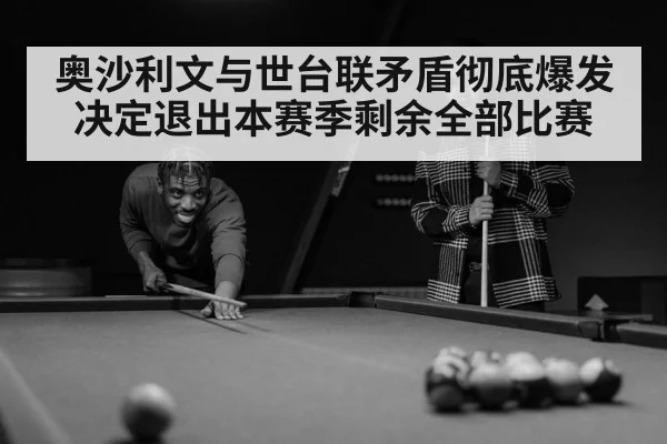 奥沙利文与世台联矛盾彻底爆发决定退出本赛季剩余全部比赛