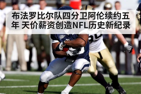布法罗比尔队四分卫阿伦续约五年 天价薪资创造NFL历史新纪录